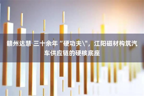 赣州达慧 三十余年“硬功夫
