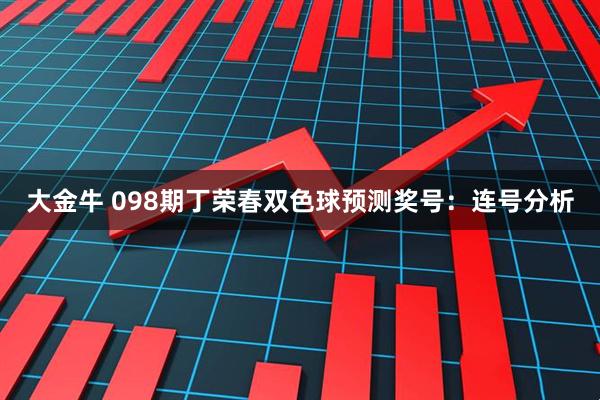 大金牛 098期丁荣春双色球预测奖号：连号分析